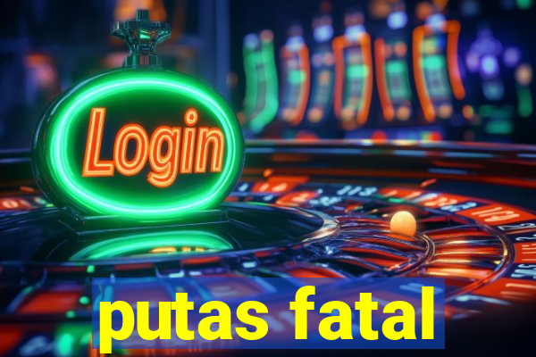 putas fatal